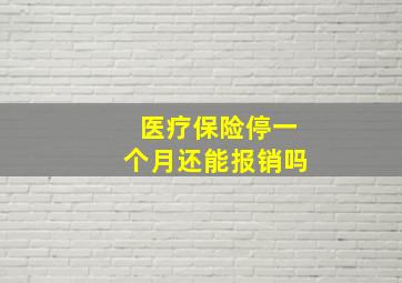 医疗保险停一个月还能报销吗