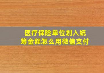 医疗保险单位划入统筹金额怎么用微信支付