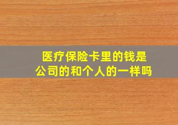 医疗保险卡里的钱是公司的和个人的一样吗