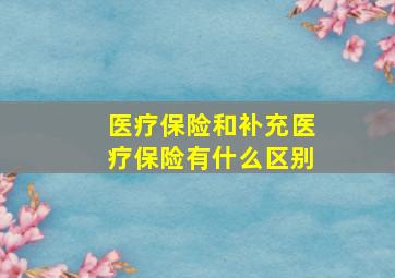 医疗保险和补充医疗保险有什么区别