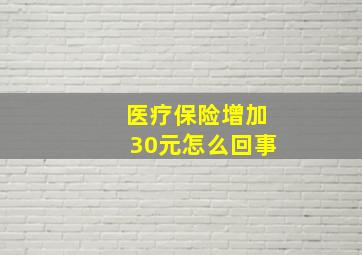 医疗保险增加30元怎么回事