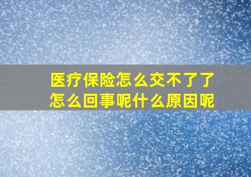 医疗保险怎么交不了了怎么回事呢什么原因呢