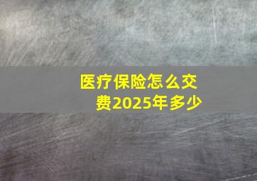 医疗保险怎么交费2025年多少