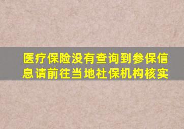 医疗保险没有查询到参保信息请前往当地社保机构核实