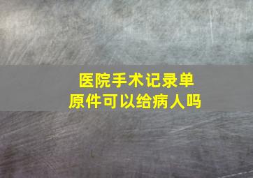 医院手术记录单原件可以给病人吗