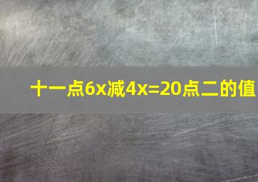 十一点6x减4x=20点二的值