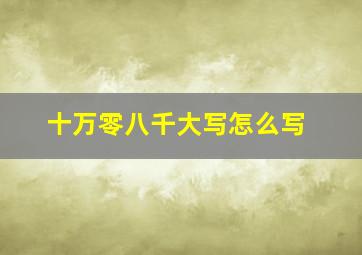 十万零八千大写怎么写