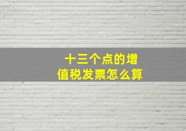 十三个点的增值税发票怎么算