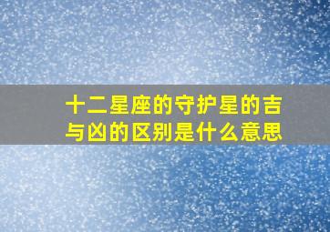 十二星座的守护星的吉与凶的区别是什么意思