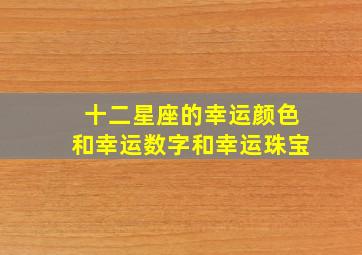 十二星座的幸运颜色和幸运数字和幸运珠宝