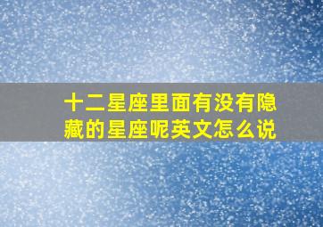 十二星座里面有没有隐藏的星座呢英文怎么说