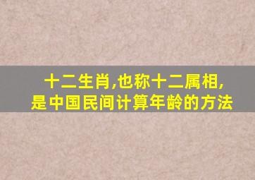 十二生肖,也称十二属相,是中国民间计算年龄的方法