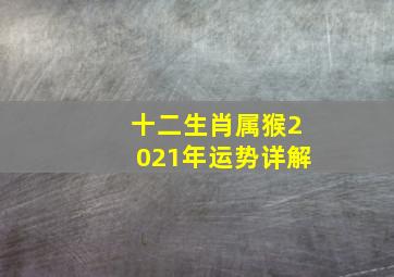 十二生肖属猴2021年运势详解