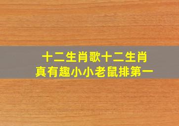 十二生肖歌十二生肖真有趣小小老鼠排第一