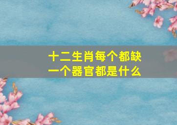 十二生肖每个都缺一个器官都是什么