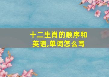 十二生肖的顺序和英语,单词怎么写