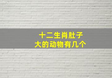 十二生肖肚子大的动物有几个