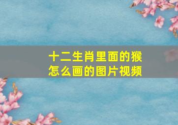 十二生肖里面的猴怎么画的图片视频