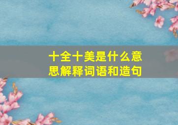 十全十美是什么意思解释词语和造句