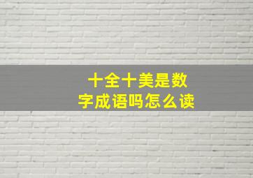 十全十美是数字成语吗怎么读