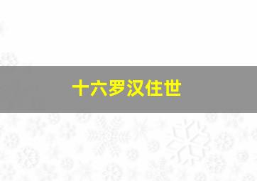 十六罗汉住世