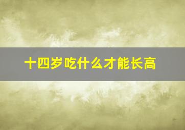 十四岁吃什么才能长高