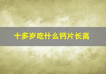 十多岁吃什么钙片长高