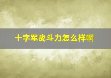 十字军战斗力怎么样啊