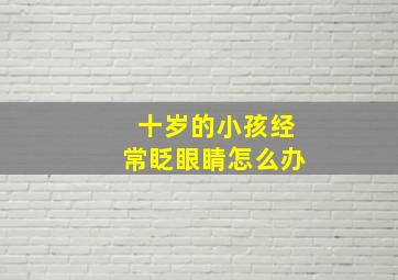 十岁的小孩经常眨眼睛怎么办