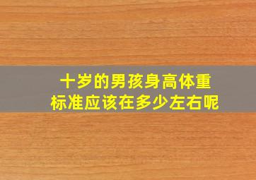 十岁的男孩身高体重标准应该在多少左右呢