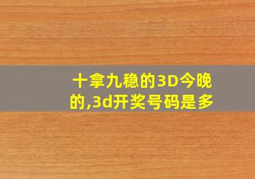 十拿九稳的3D今晚的,3d开奖号码是多