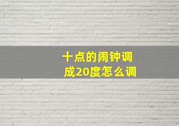 十点的闹钟调成20度怎么调