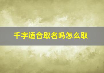 千字适合取名吗怎么取