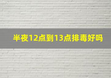 半夜12点到13点排毒好吗