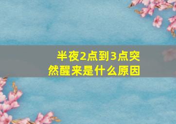 半夜2点到3点突然醒来是什么原因