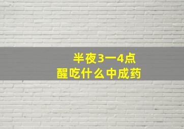 半夜3一4点醒吃什么中成药