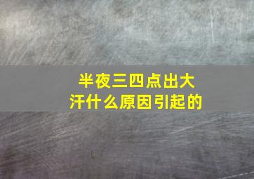 半夜三四点出大汗什么原因引起的