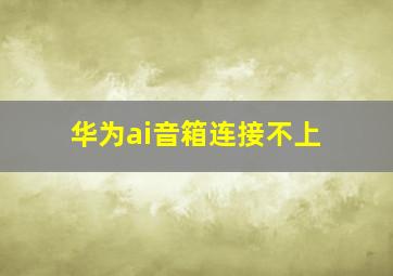 华为ai音箱连接不上