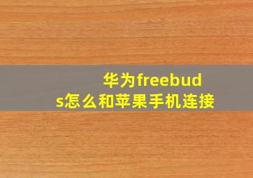 华为freebuds怎么和苹果手机连接