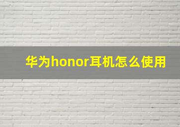 华为honor耳机怎么使用