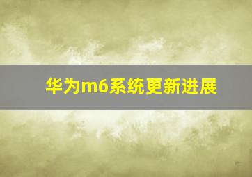 华为m6系统更新进展