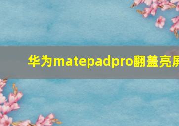 华为matepadpro翻盖亮屏