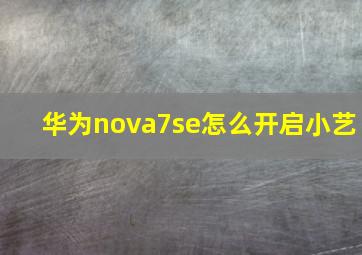 华为nova7se怎么开启小艺