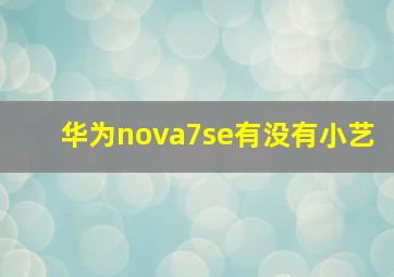 华为nova7se有没有小艺