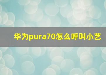 华为pura70怎么呼叫小艺