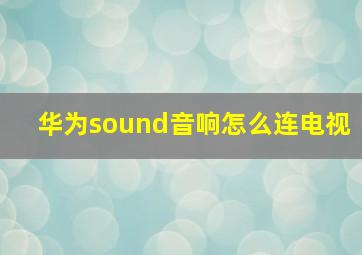 华为sound音响怎么连电视