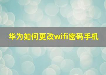 华为如何更改wifi密码手机