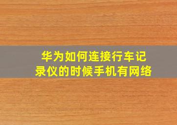 华为如何连接行车记录仪的时候手机有网络