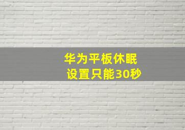 华为平板休眠设置只能30秒