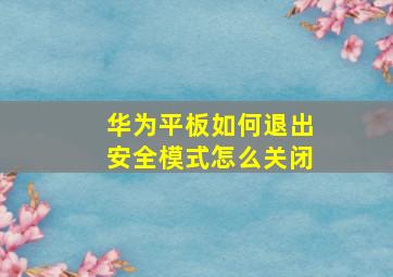 华为平板如何退出安全模式怎么关闭